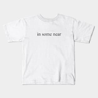 in some near, black Kids T-Shirt